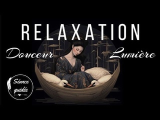 Séance guidée de Relaxation pour amener de la Douceur et de la Lumière en Soi