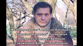 Алексей Паламарчук “Жизнь прекрасна“