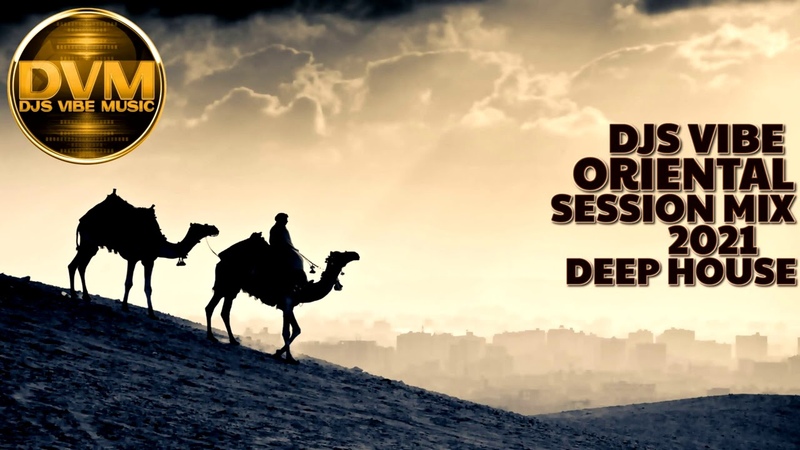 Djs Vibe Oriental Session Mix 2021 ( Deep