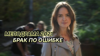 Этот фильм ждали все! БРАК ПО ОШИБКЕ | Русские мелодрамы новинки 2021