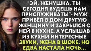 Эй, женушка, ты сегодня будешь нам прислуживать - муж привёл в дом женщину и закрылся с ней в кухне