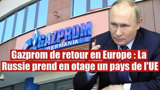 Gazprom de retour en Europe : La Russie prend en otage un pays de l'UE