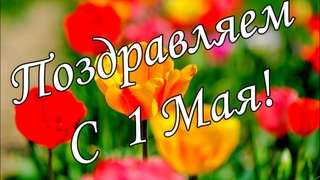 🌷С 1 Мая 2021! Красивое поздравление с 1 Мая! Музыкальная открытка с Первомаем! С праздником 1 Мая!🌷