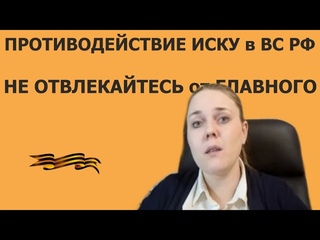 Противодействие иску в ВС РФ. Не отвлекайтесь от Главного