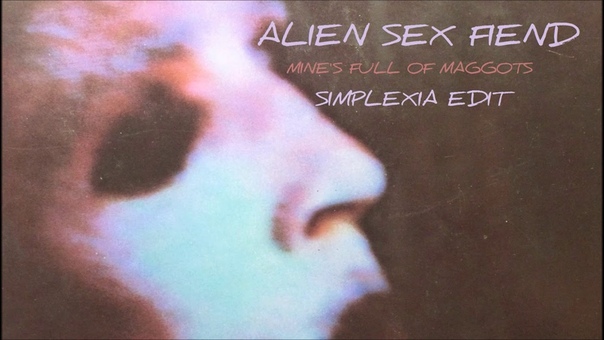 Alien Sex Fiend Mines full of Maggots ( Simplexia